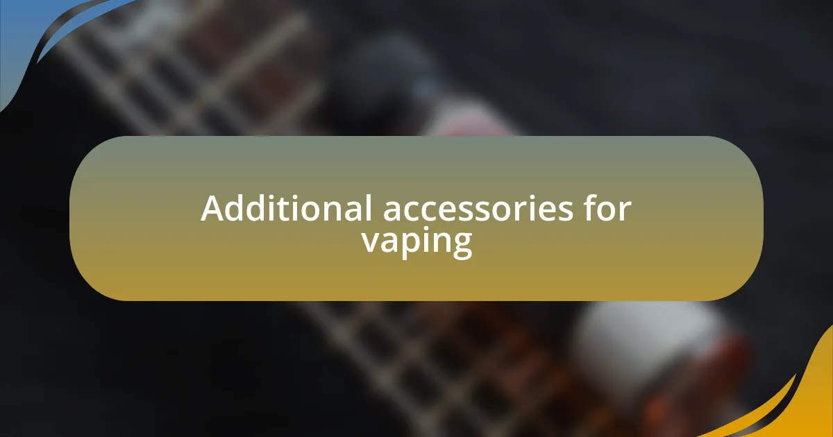 Additional accessories for vaping