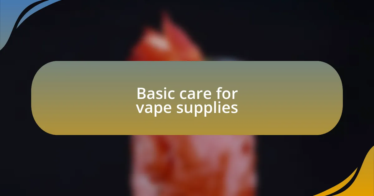 Basic care for vape supplies
