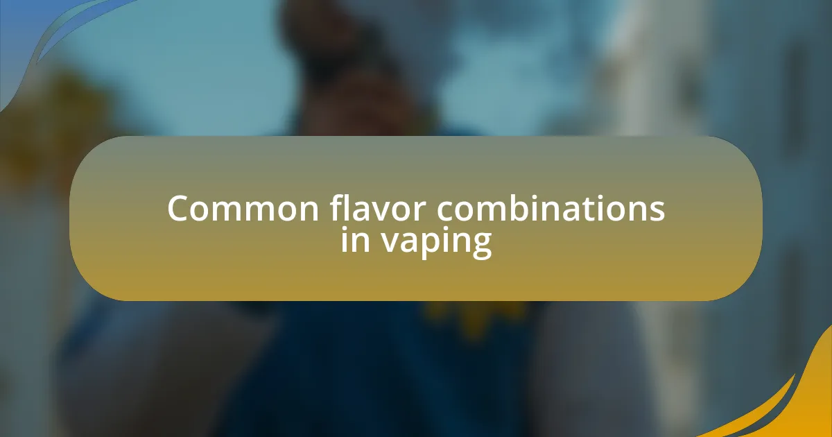 Common flavor combinations in vaping