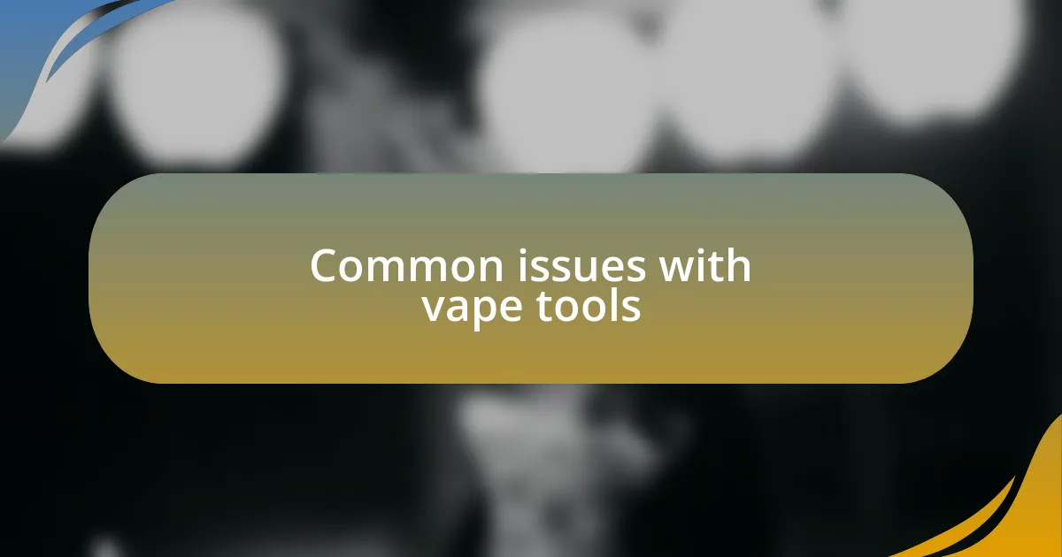 Common issues with vape tools