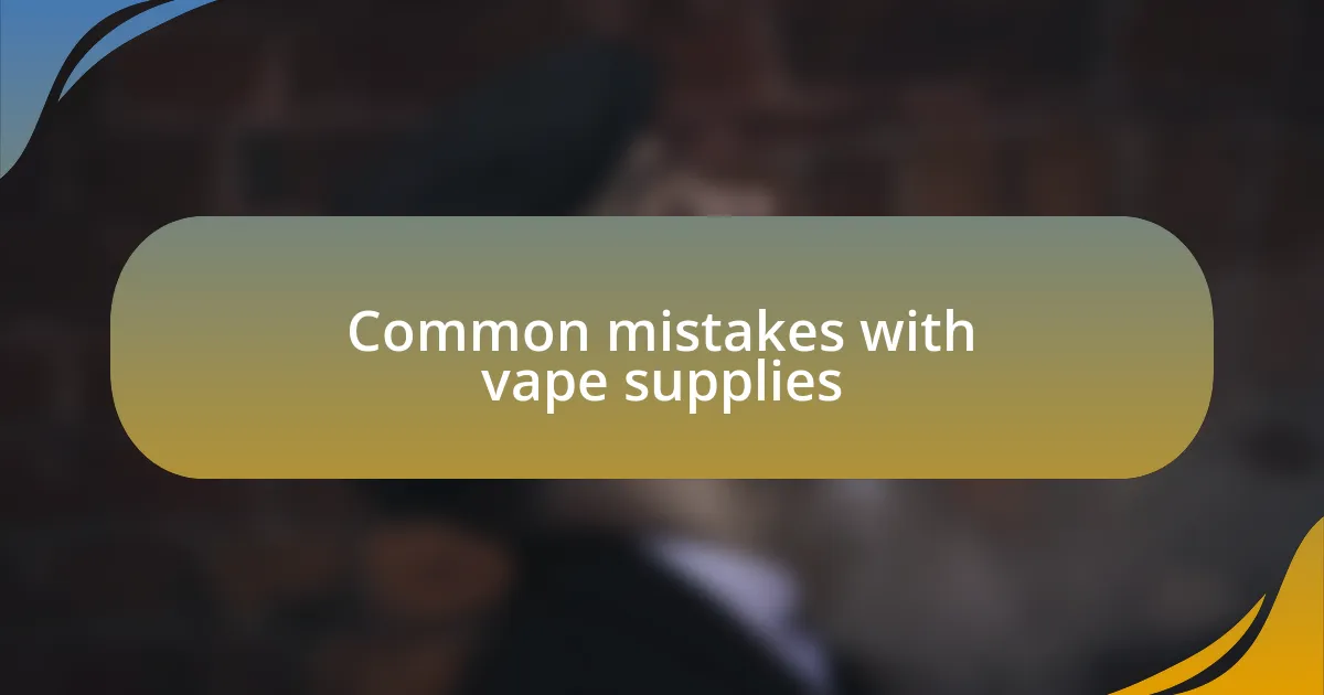 Common mistakes with vape supplies