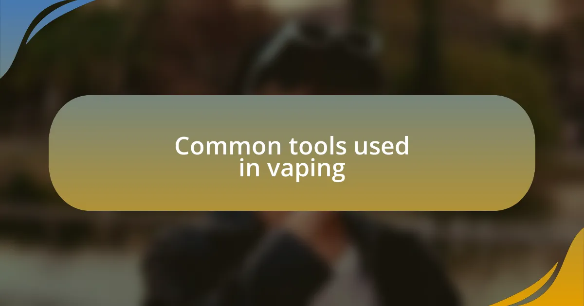 Common tools used in vaping