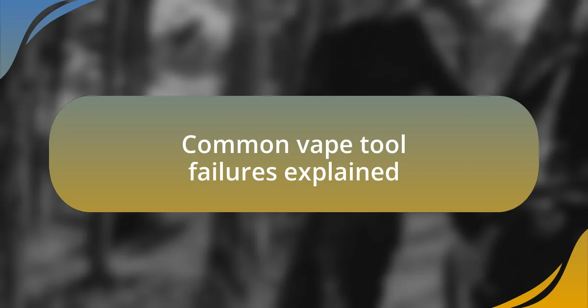 Common vape tool failures explained