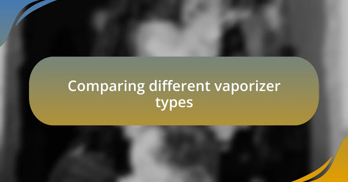 Comparing different vaporizer types