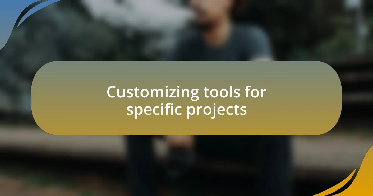 Customizing tools for specific projects