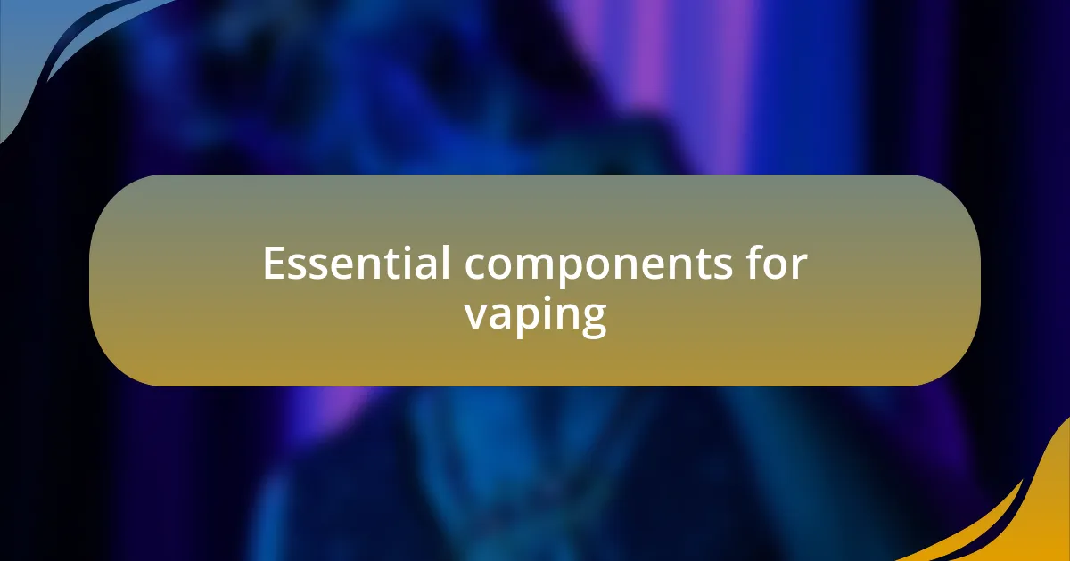 Essential components for vaping