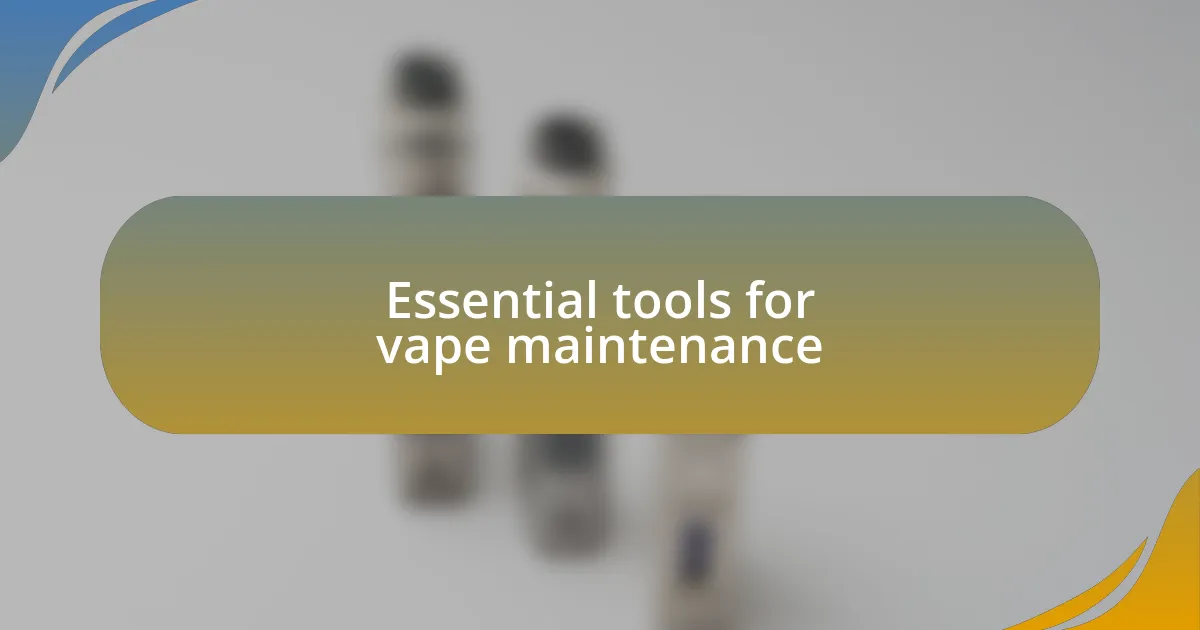 Essential tools for vape maintenance