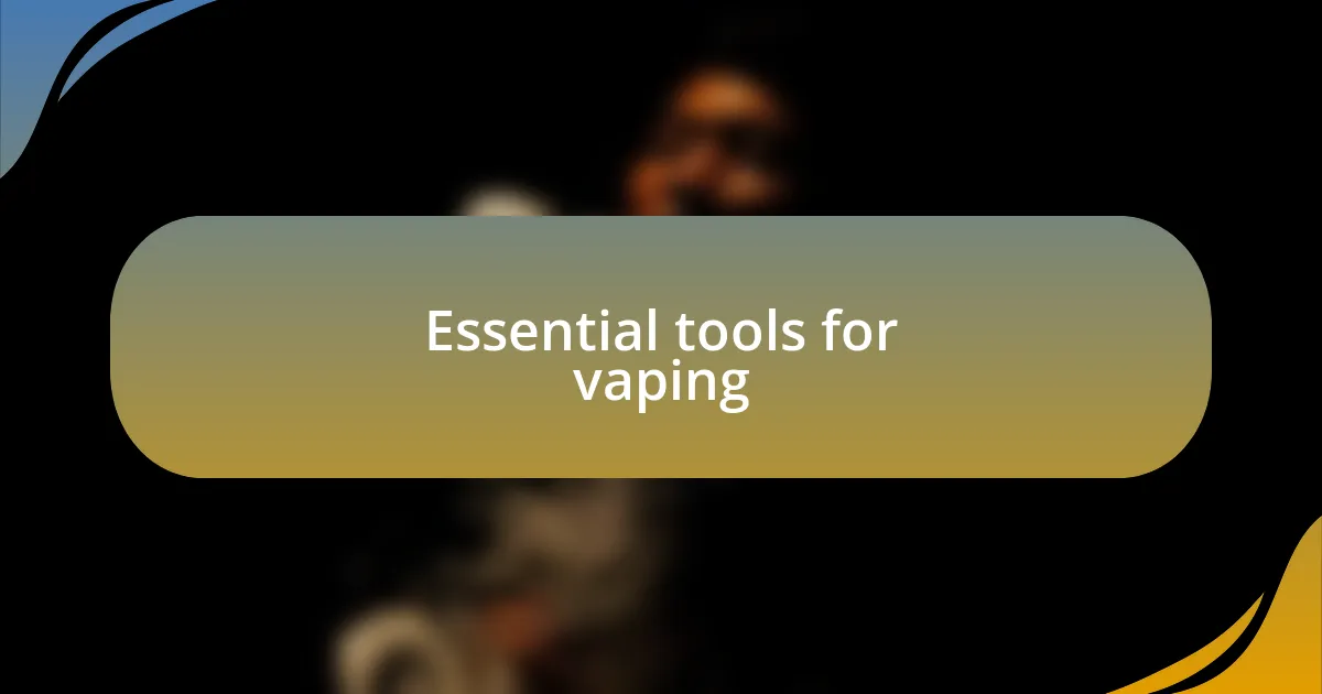 Essential tools for vaping
