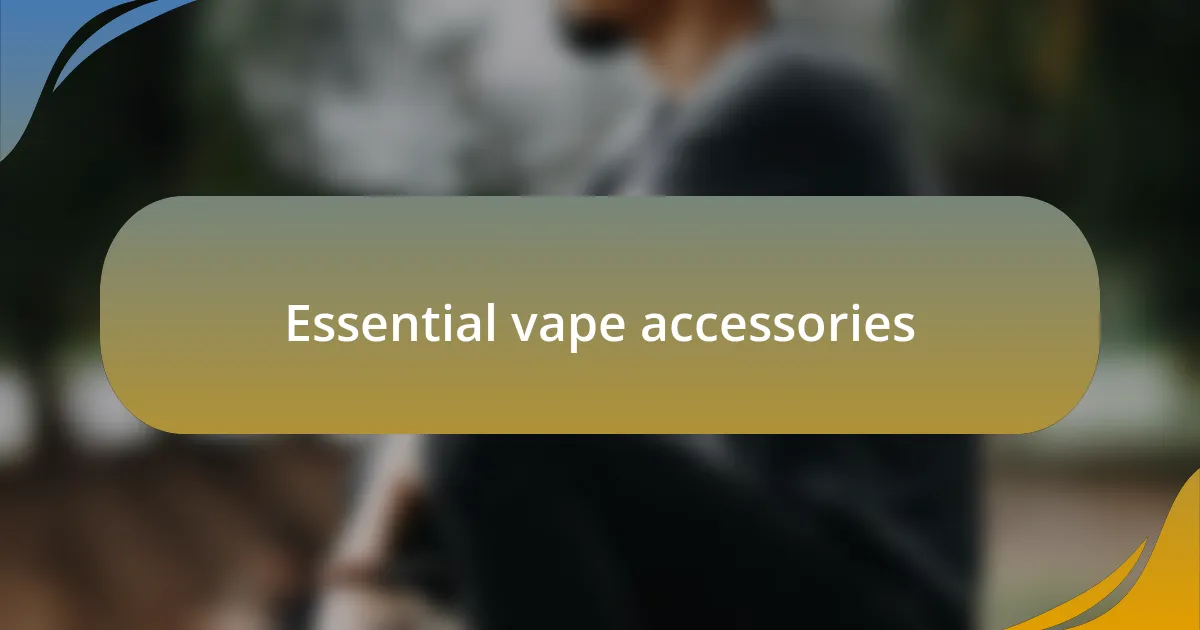 Essential vape accessories