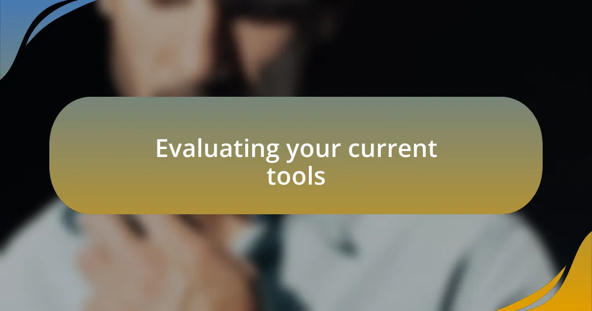 Evaluating your current tools