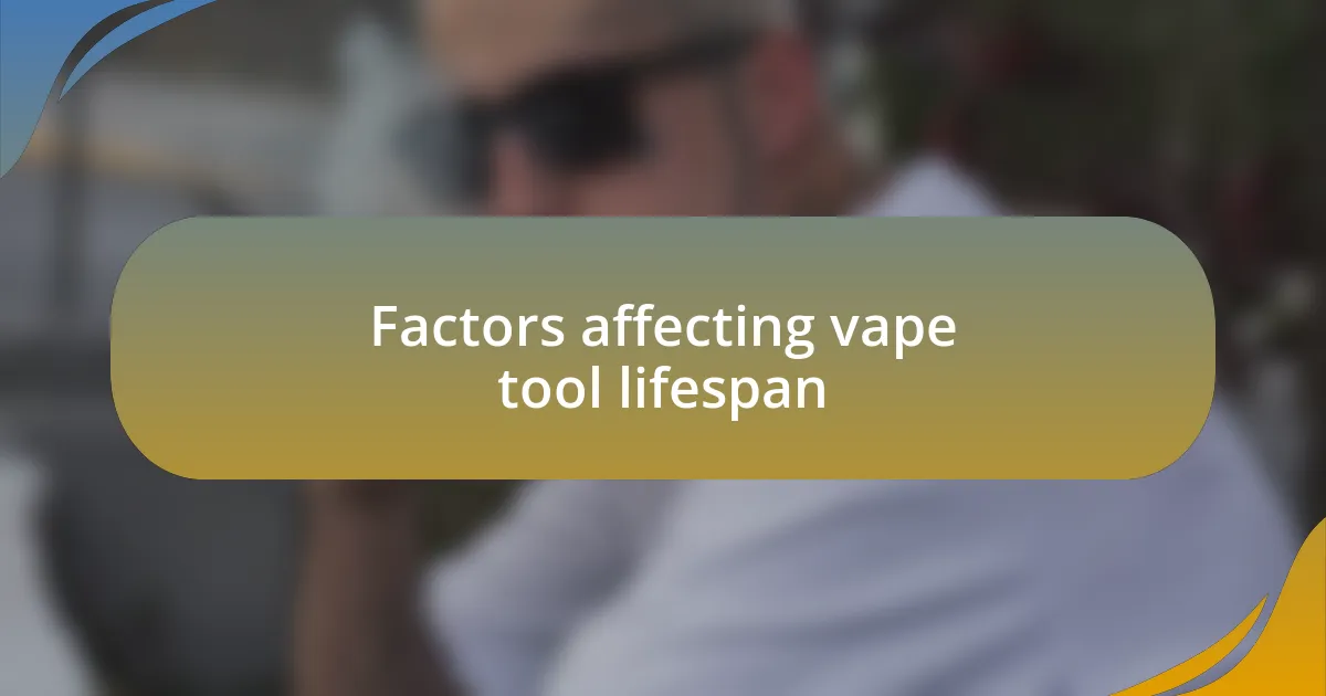 Factors affecting vape tool lifespan