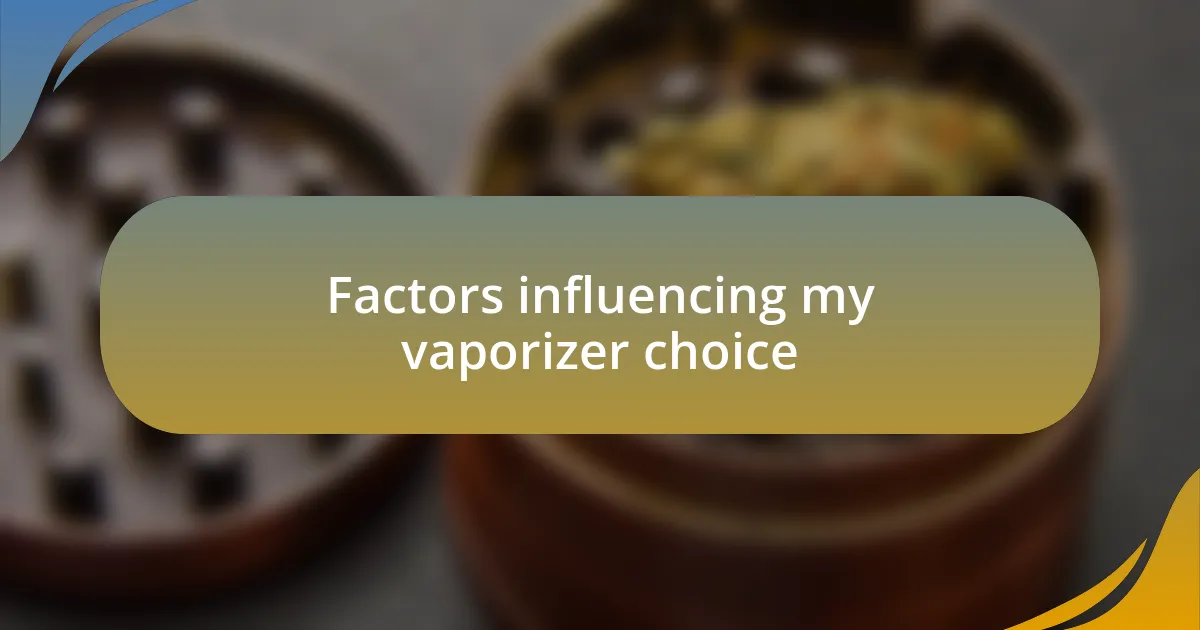 Factors influencing my vaporizer choice