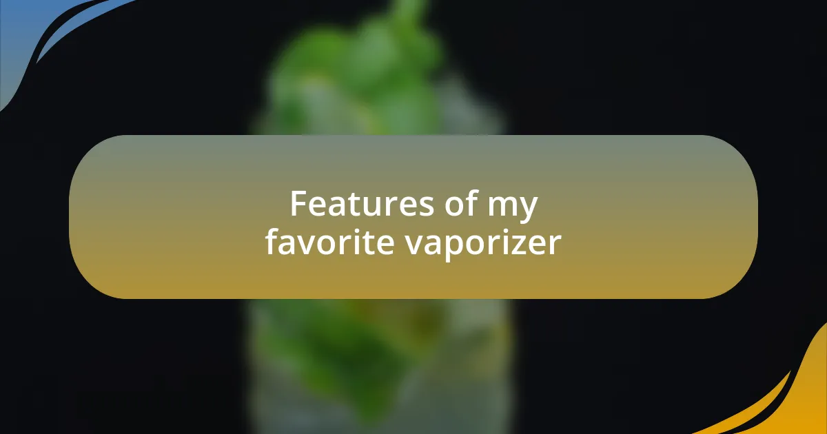 Features of my favorite vaporizer