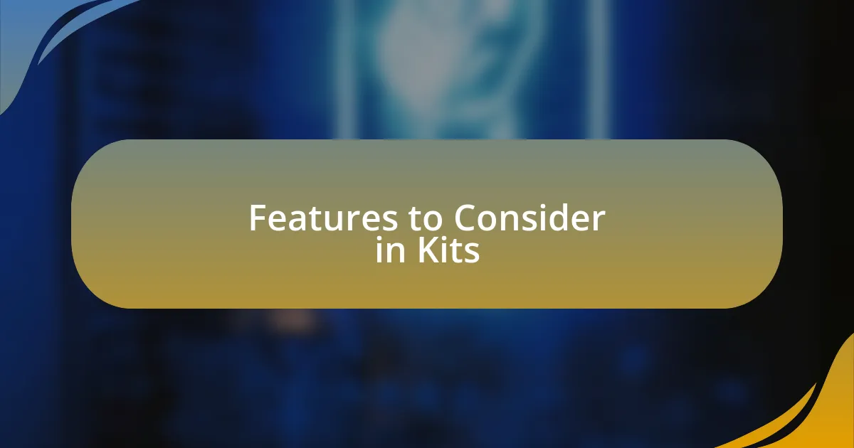 Features to Consider in Kits