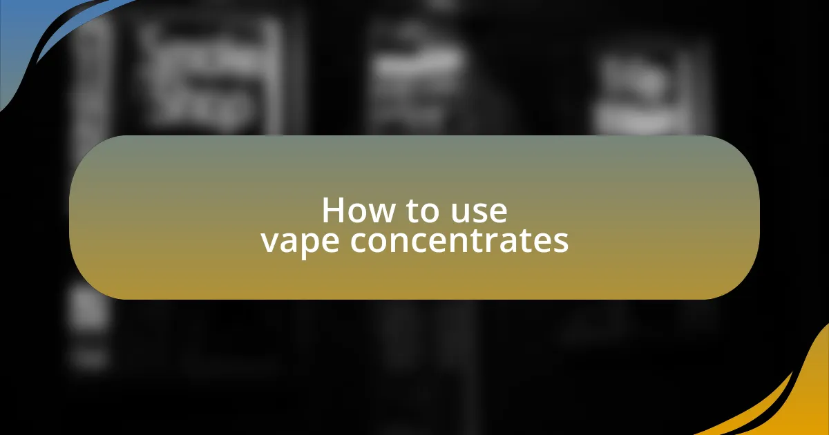 How to use vape concentrates