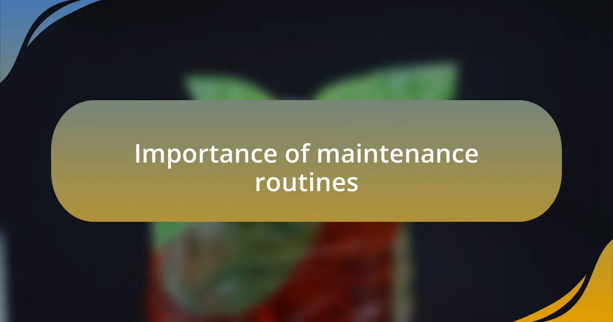 Importance of maintenance routines