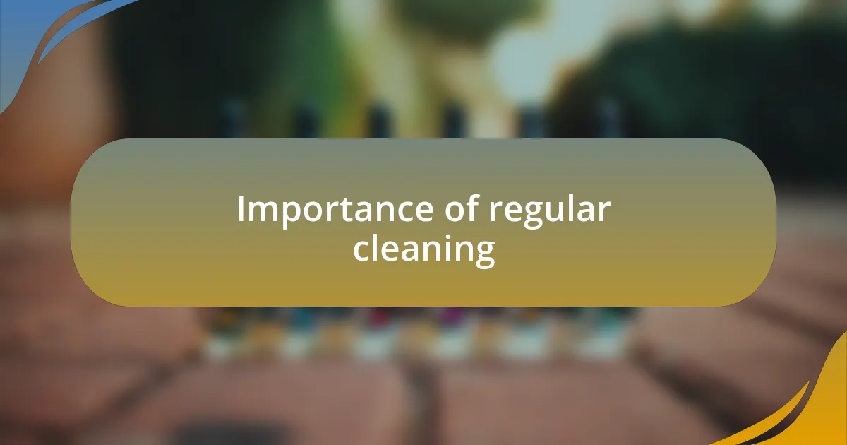 Importance of regular cleaning