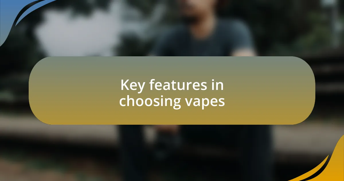 Key features in choosing vapes