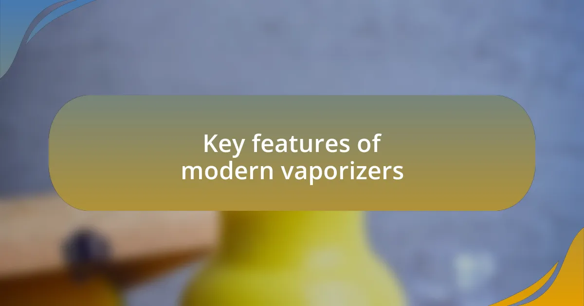 Key features of modern vaporizers