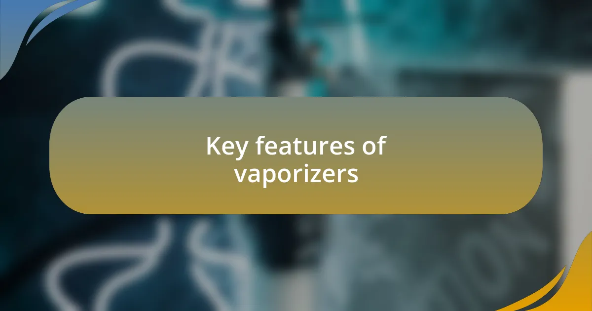 Key features of vaporizers