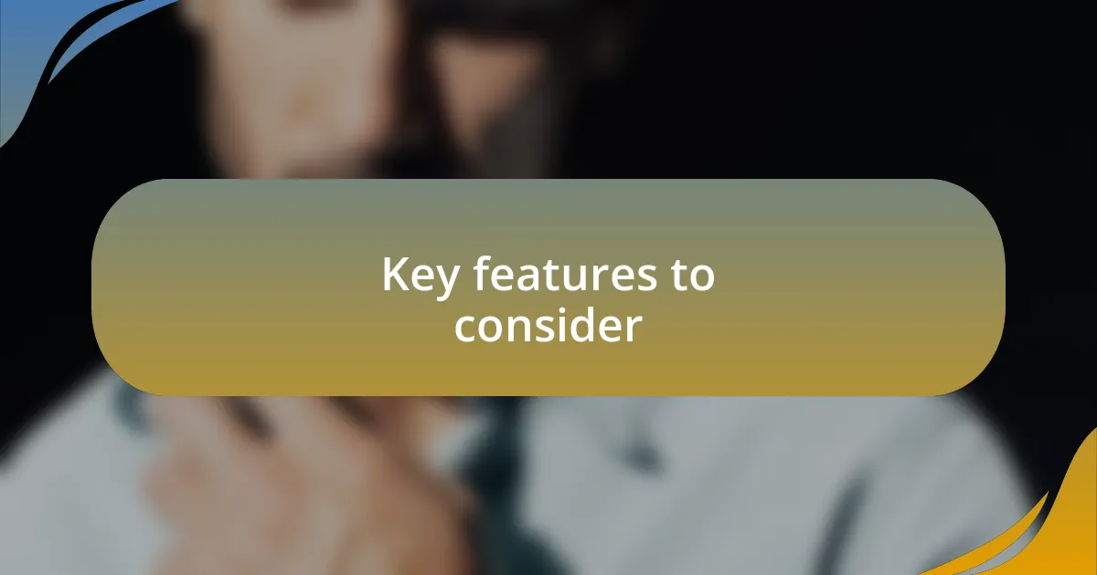Key features to consider
