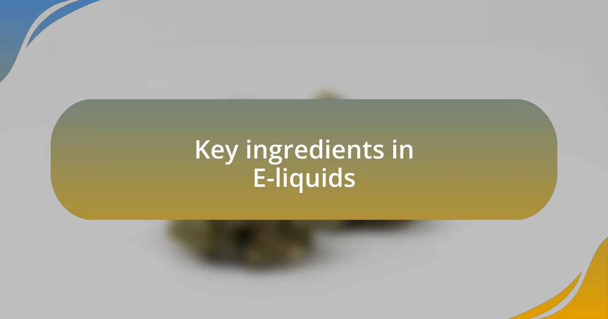 Key ingredients in E-liquids
