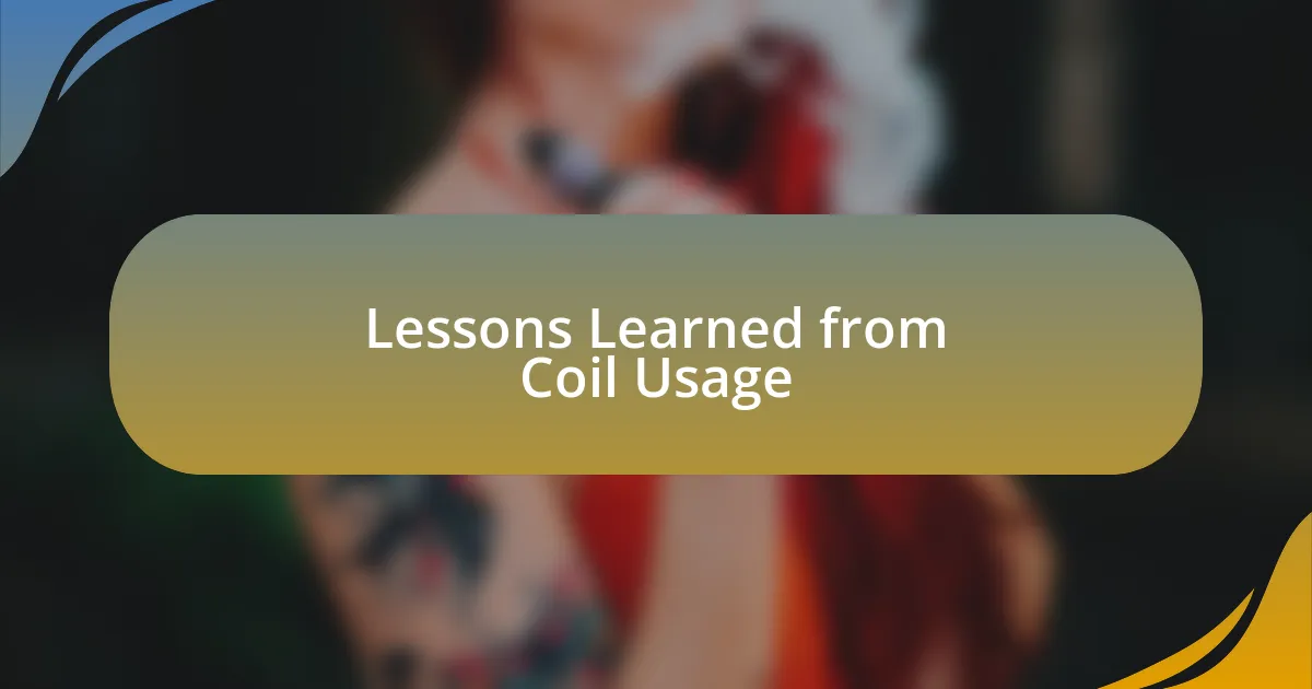 Lessons Learned from Coil Usage