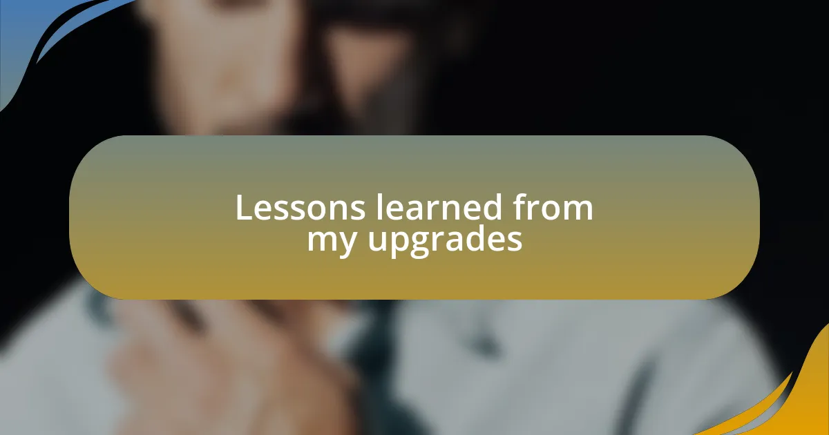 Lessons learned from my upgrades