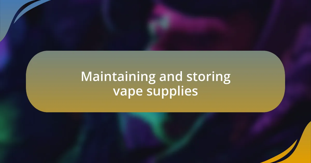 Maintaining and storing vape supplies