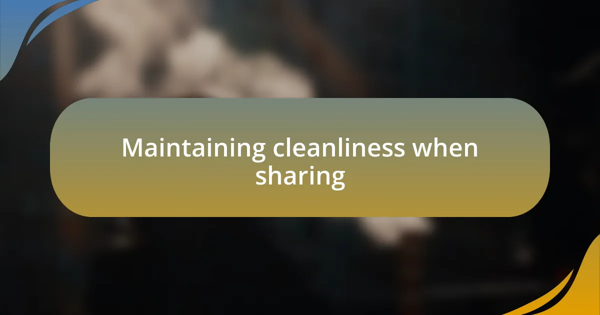 Maintaining cleanliness when sharing