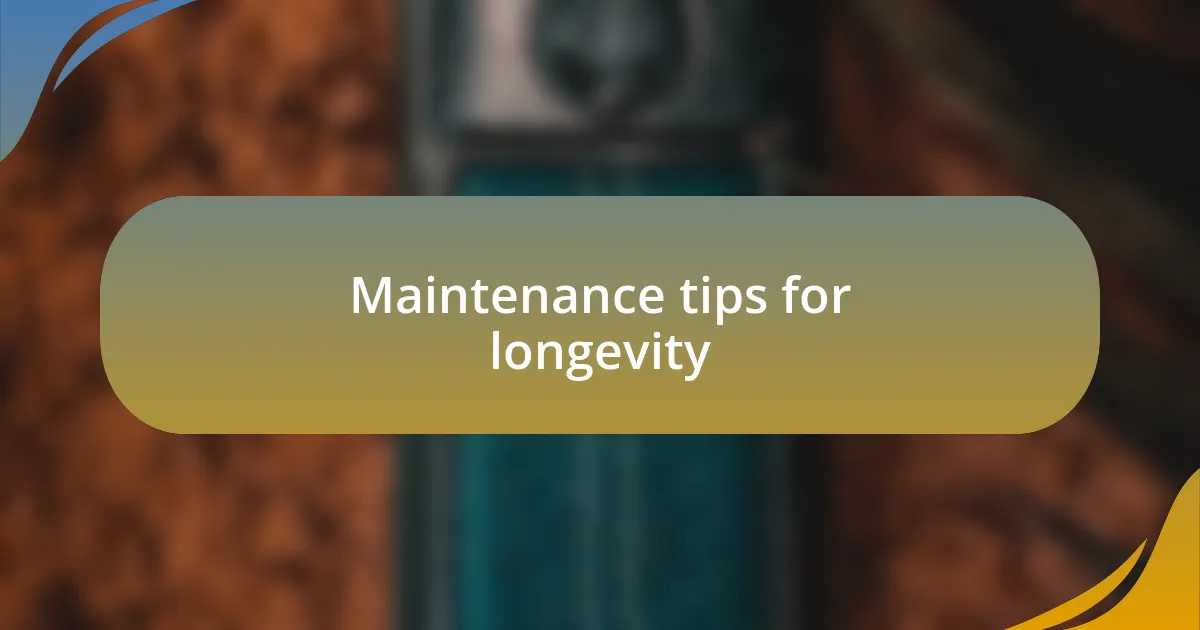 Maintenance tips for longevity
