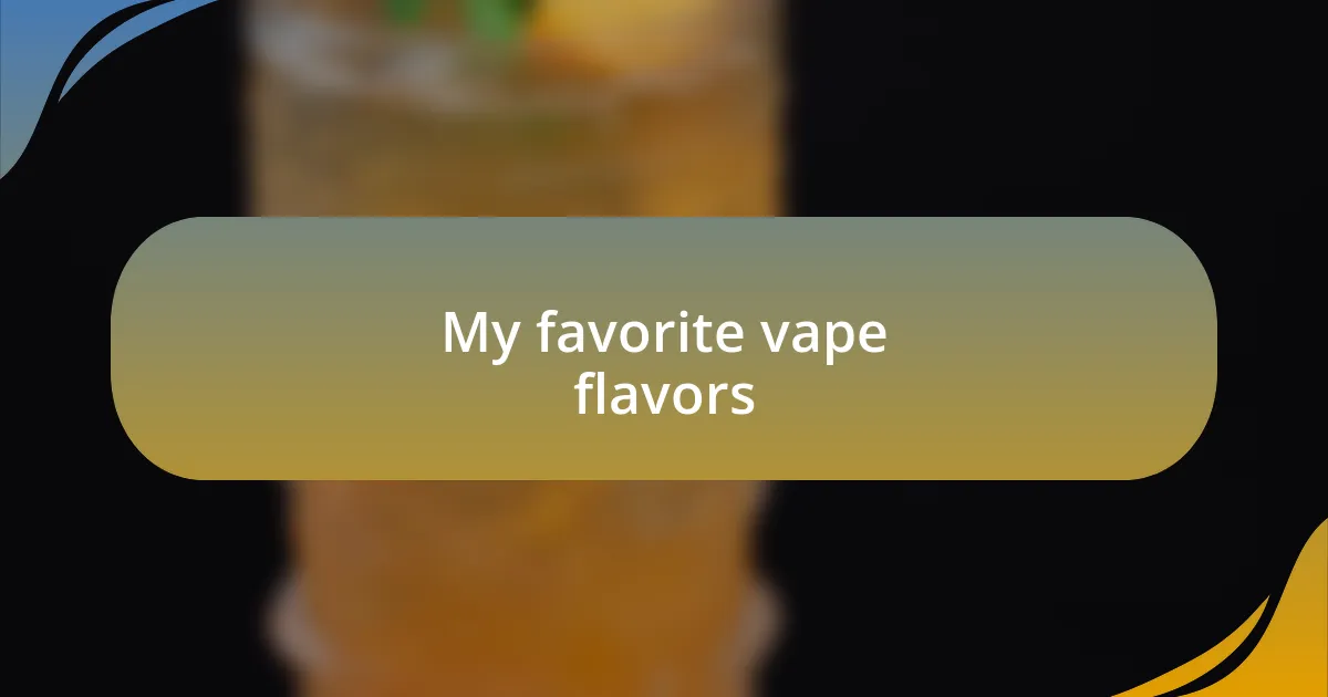 My favorite vape flavors