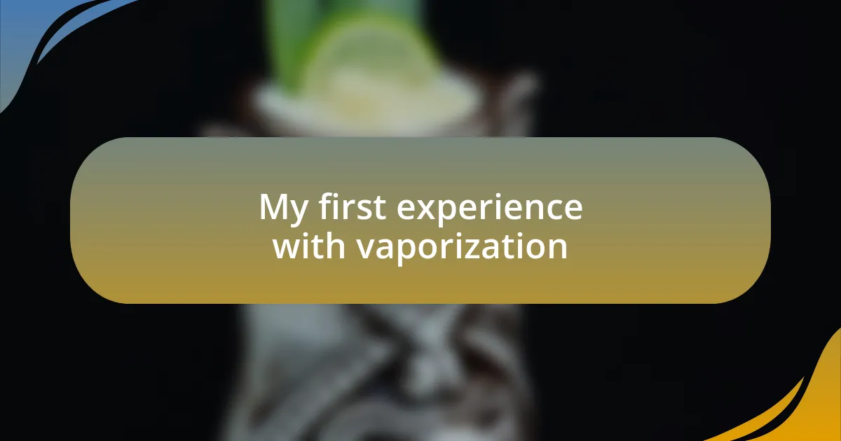 My first experience with vaporization