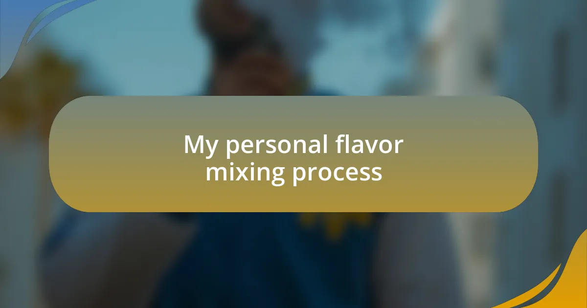 My personal flavor mixing process