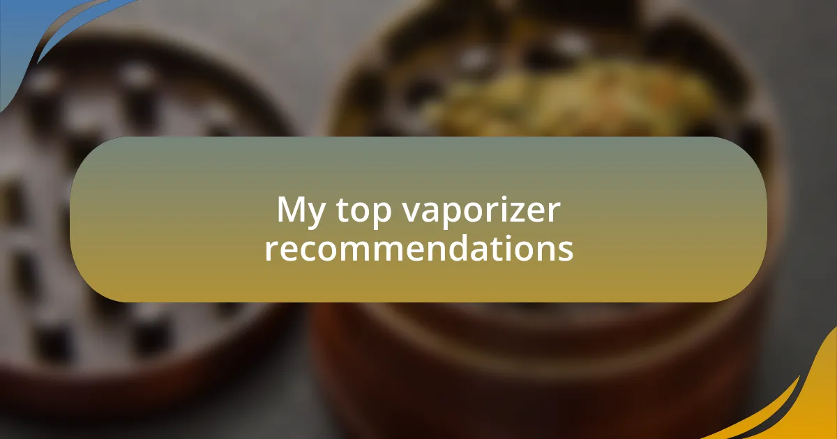 My top vaporizer recommendations