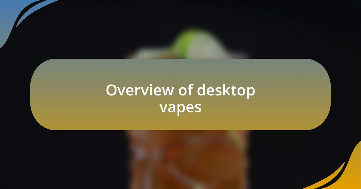 Overview of desktop vapes