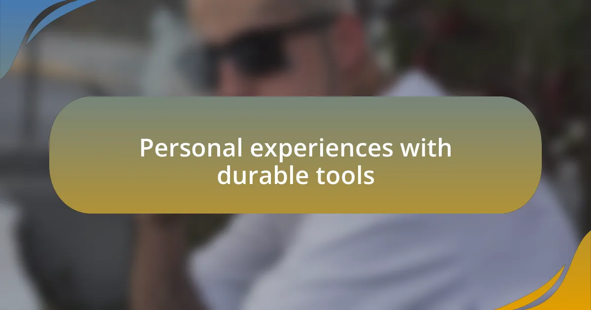 Personal experiences with durable tools