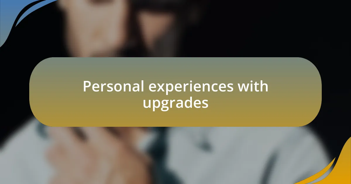 Personal experiences with upgrades