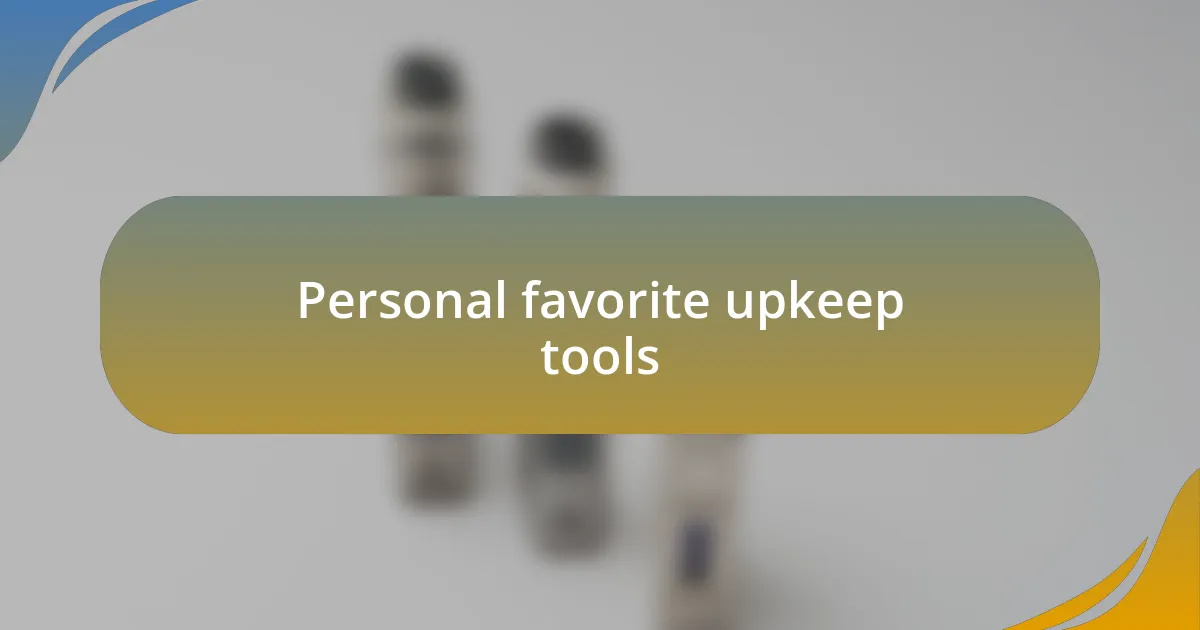 Personal favorite upkeep tools