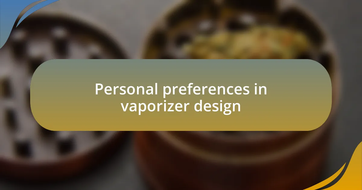 Personal preferences in vaporizer design