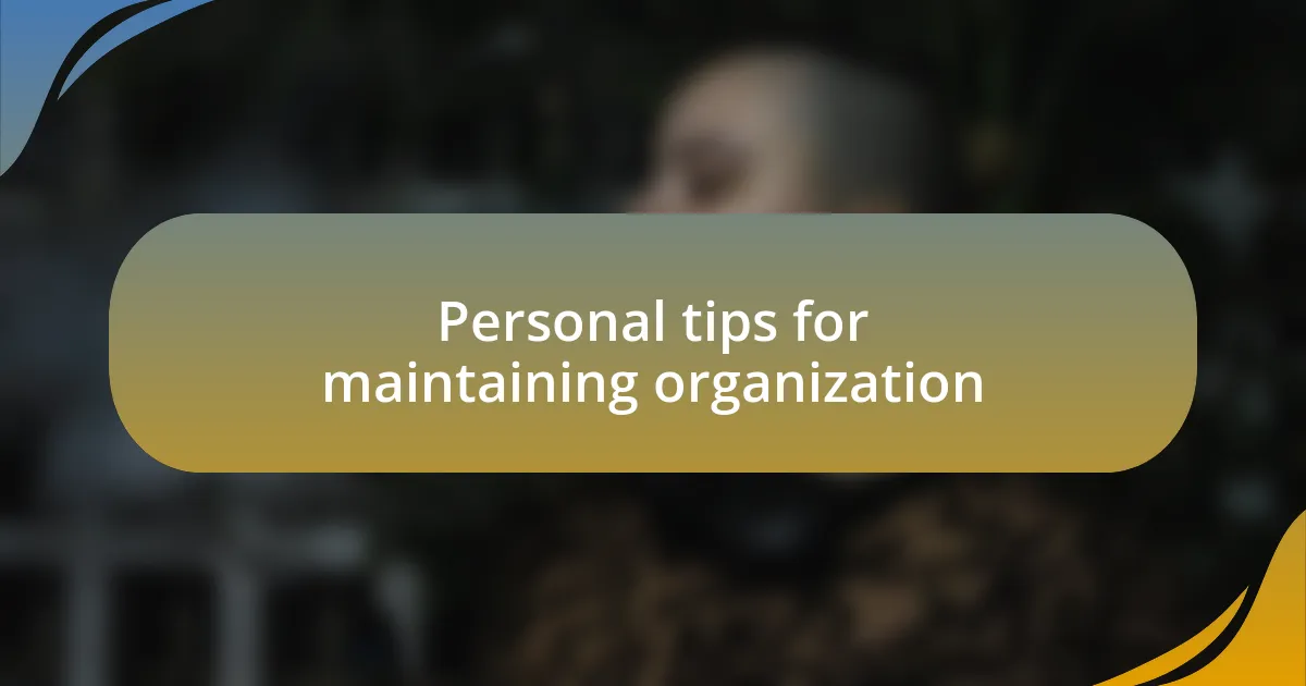 Personal tips for maintaining organization