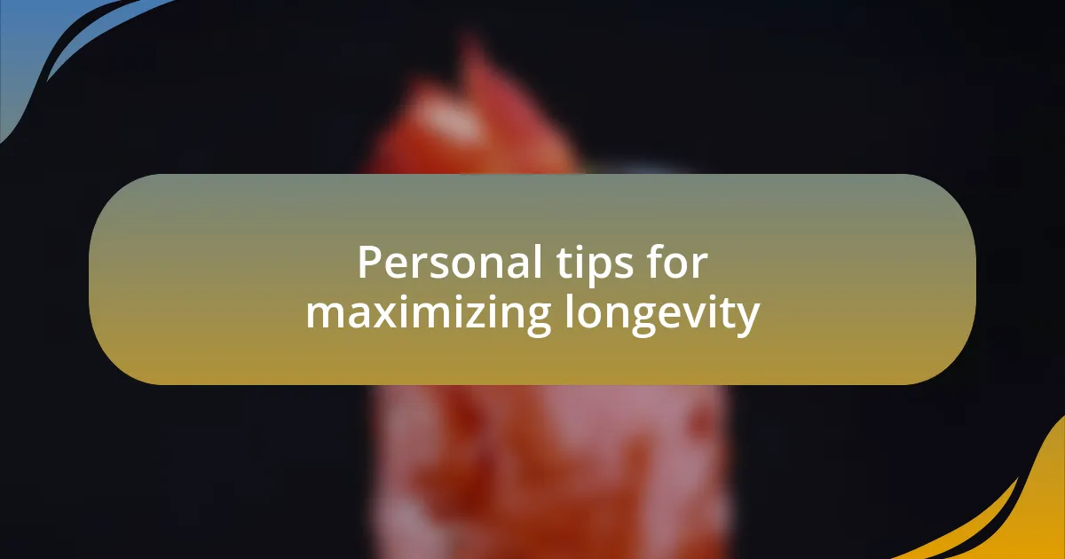 Personal tips for maximizing longevity