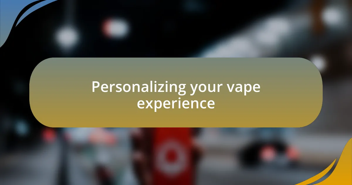 Personalizing your vape experience