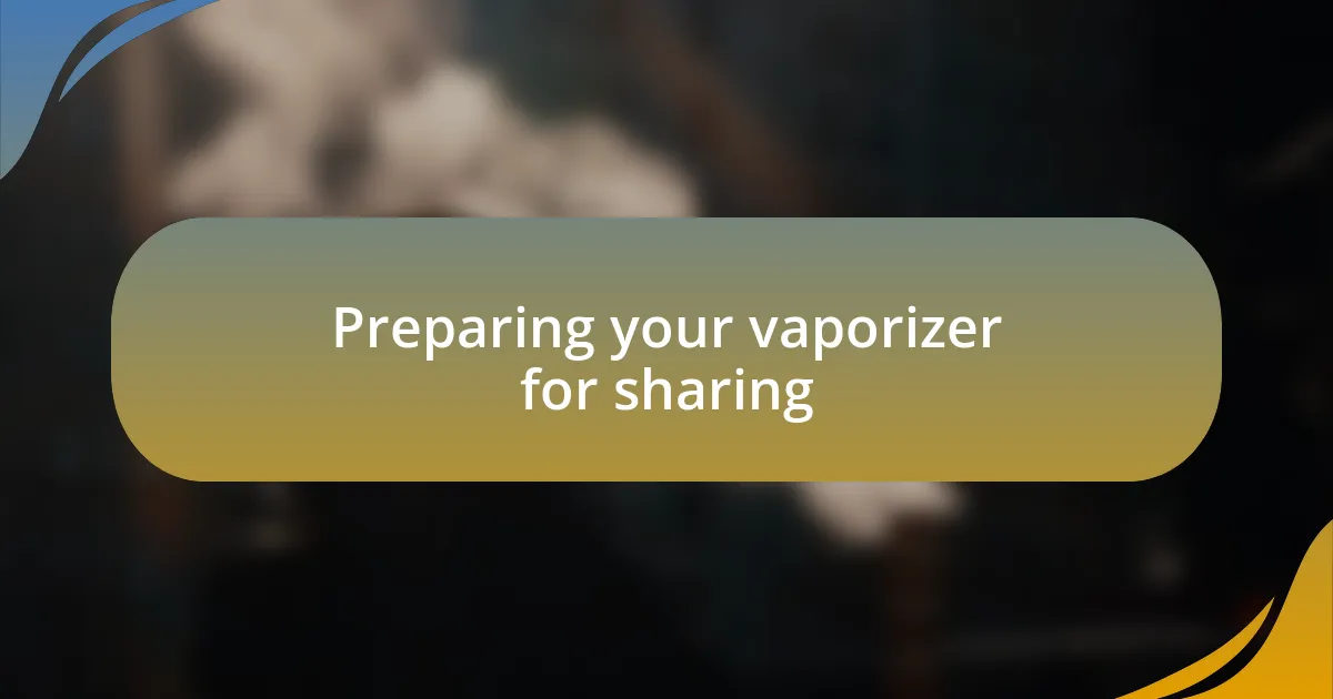 Preparing your vaporizer for sharing