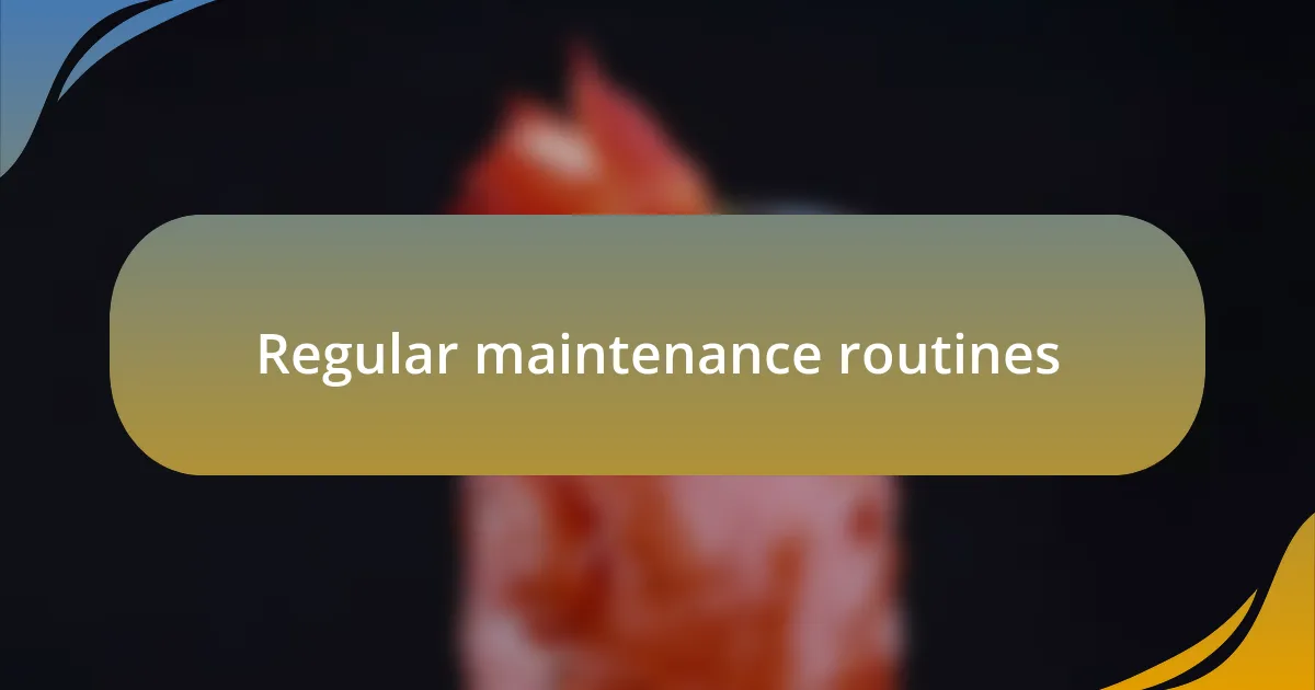 Regular maintenance routines