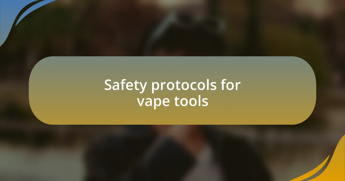 Safety protocols for vape tools