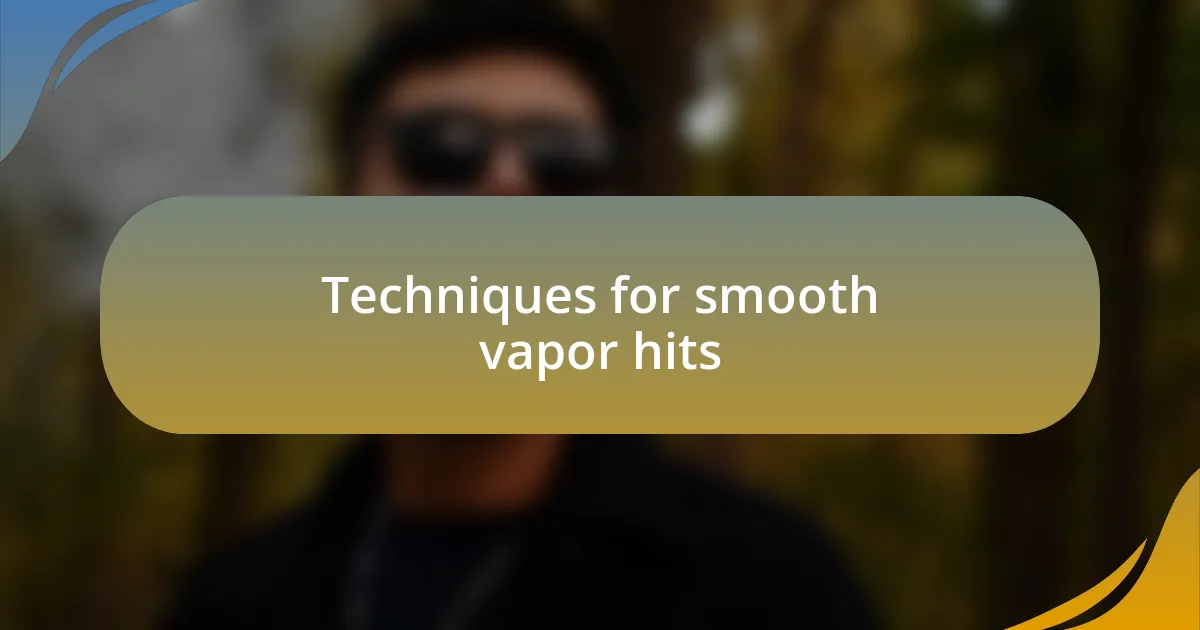 Techniques for smooth vapor hits