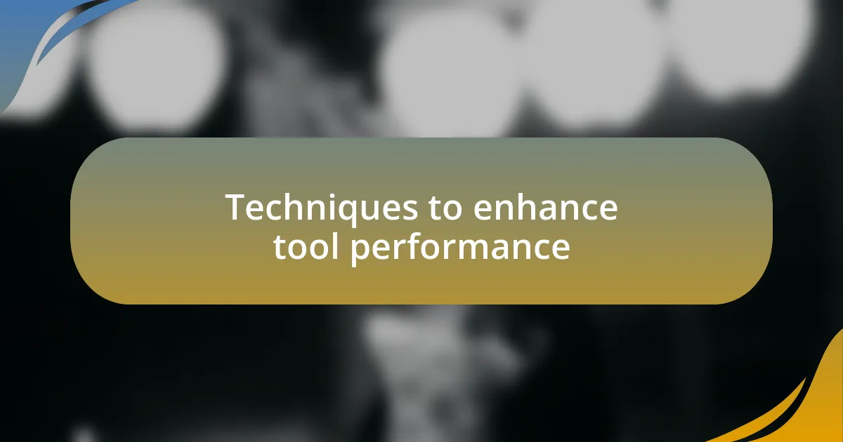 Techniques to enhance tool performance