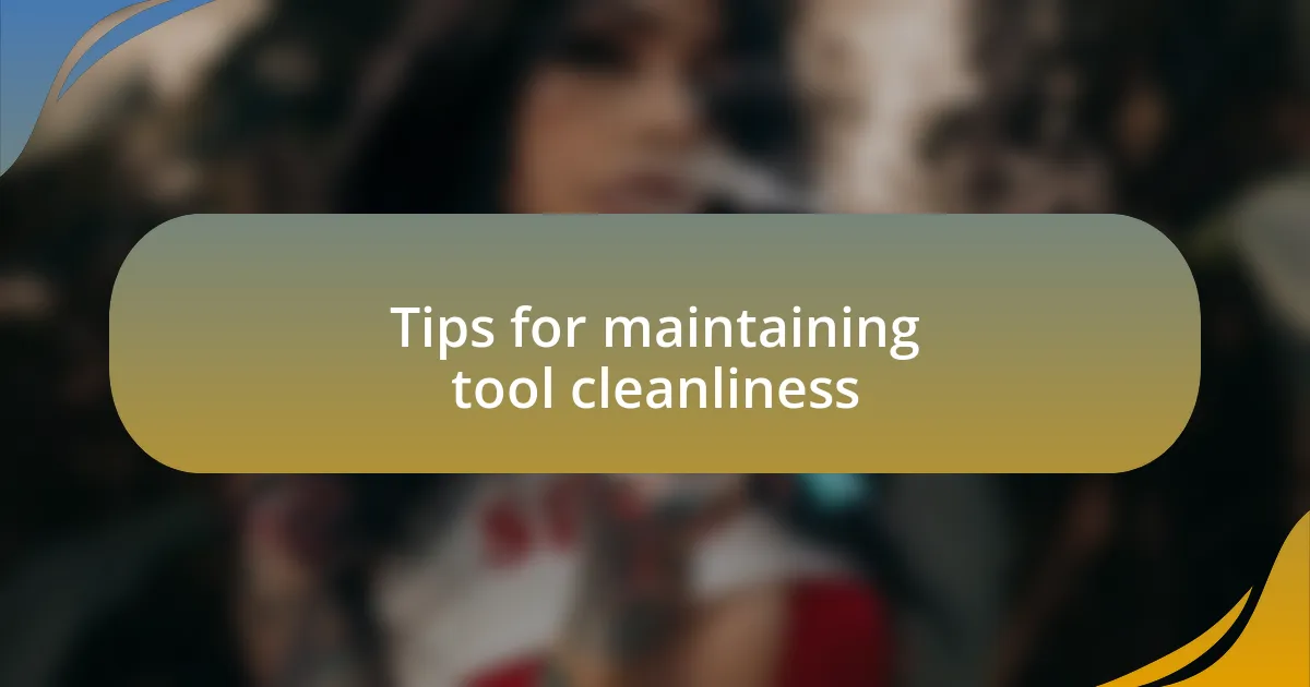 Tips for maintaining tool cleanliness