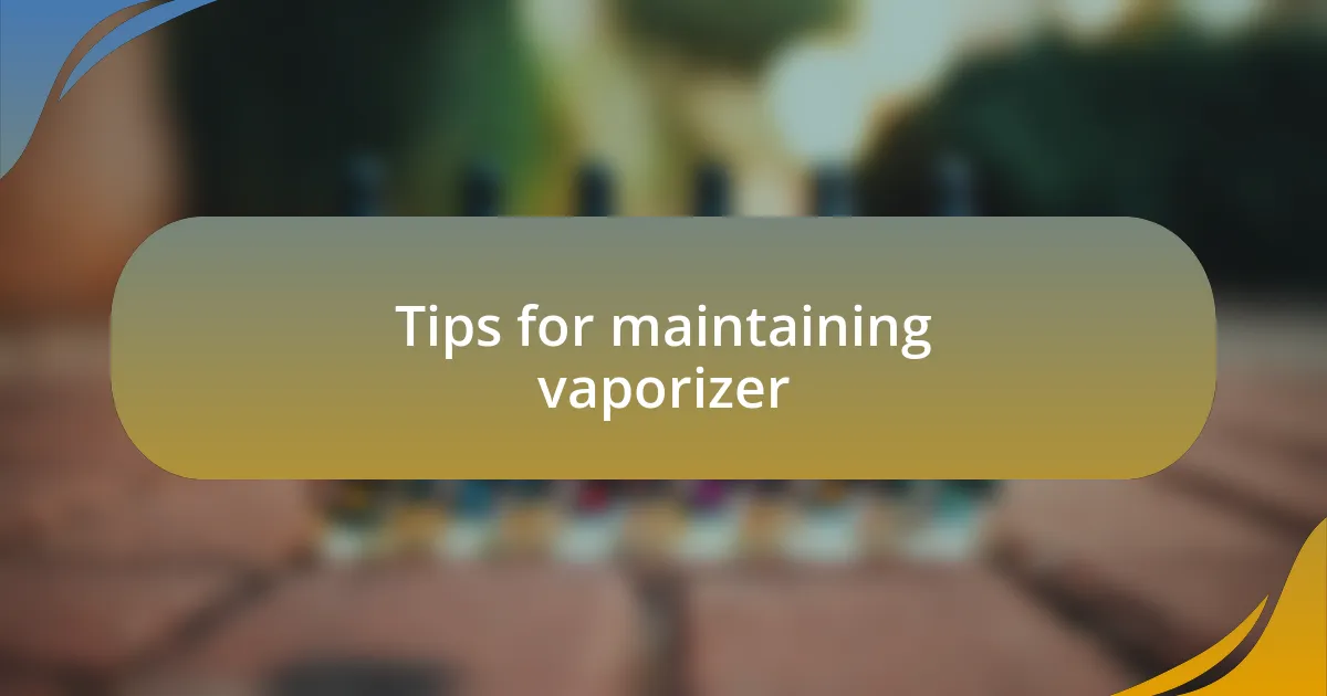 Tips for maintaining vaporizer